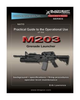 Practical Guide to the Operational Use of the M203 Grenade Launc
