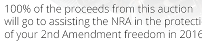 100% of the proceeds from this auctions will go to assisting the NRA in the protection of your 2nd Amendment freedom in 2016!