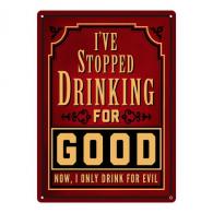 Rivers Edge Tin Sign 12in x 17in - I Stopped Drinking for Good - 2818